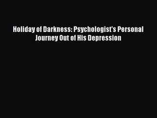 Read Holiday of Darkness: Psychologist's Personal Journey Out of His Depression Ebook Free