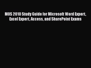 Read MOS 2010 Study Guide for Microsoft Word Expert Excel Expert Access and SharePoint Exams