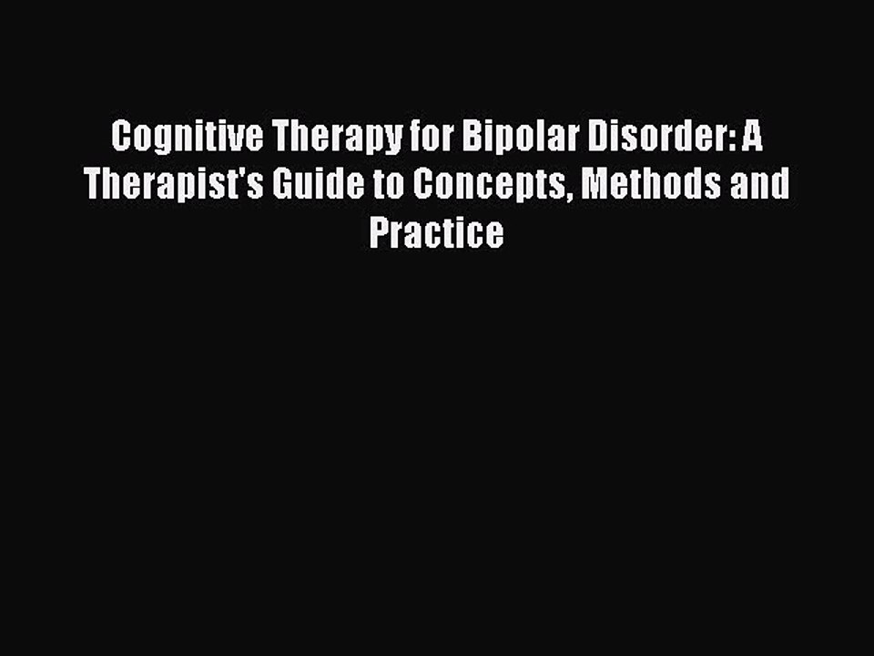 Read Cognitive Therapy for Bipolar Disorder: A Therapist's Guide to Concepts Methods and Practice