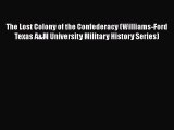 Read Books The Lost Colony of the Confederacy (Williams-Ford Texas A&M University Military