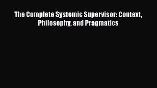 Read The Complete Systemic Supervisor: Context Philosophy and Pragmatics Ebook Free