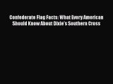 Read Books Confederate Flag Facts: What Every American Should Know About Dixie's Southern Cross
