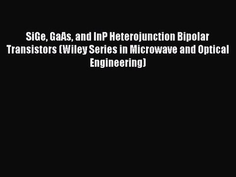 Download SiGe GaAs and InP Heterojunction Bipolar Transistors (Wiley Series in Microwave and