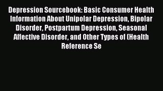 Read Depression Sourcebook: Basic Consumer Health Information About Unipolar Depression Bipolar