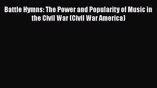 Read Books Battle Hymns: The Power and Popularity of Music in the Civil War (Civil War America)