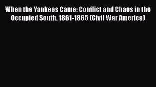Download Books When the Yankees Came: Conflict and Chaos in the Occupied South 1861-1865 (Civil