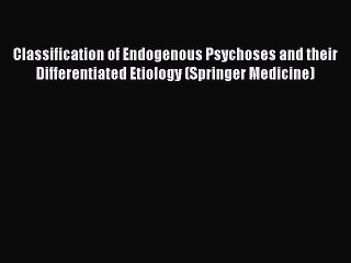 Read Classification of Endogenous Psychoses and their Differentiated Etiology (Springer Medicine)