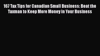 Read 167 Tax Tips for Canadian Small Business: Beat the Taxman to Keep More Money in Your Business