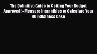 Read The Definitive Guide to Getting Your Budget Approved! - Measure Intangibles to Calculate