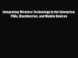 Read Integrating Wireless Technology in the Enterprise: PDAs Blackberries and Mobile Devices