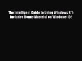 Download The Intelligent Guide to Using Windows 8.1: Includes Bonus Material on Windows 10!