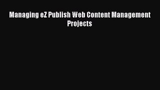 Read Managing eZ Publish Web Content Management Projects Ebook Free