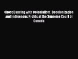 Read Ghost Dancing with Colonialism: Decolonization and Indigenous Rights at the Supreme Court