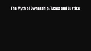 Read The Myth of Ownership: Taxes and Justice Ebook Free