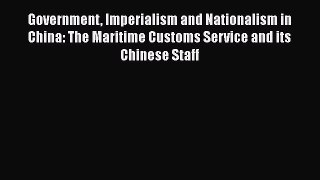 Read Government Imperialism and Nationalism in China: The Maritime Customs Service and its