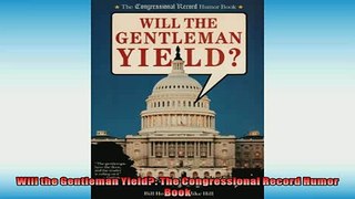 READ book  Will the Gentleman Yield The Congressional Record Humor Book  FREE BOOOK ONLINE