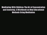 Read Meditating With Children-The Art of Concentration and Centering : A Workbook on New Educational