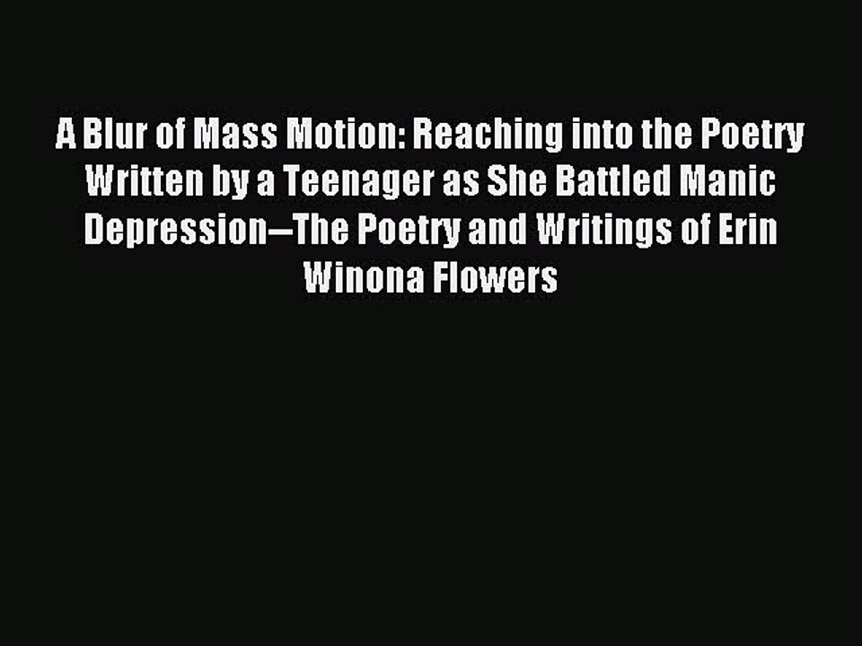 Read A Blur of Mass Motion: Reaching into the Poetry Written by a Teenager as She Battled Manic