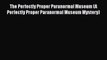 [PDF] The Perfectly Proper Paranormal Museum (A Perfectly Proper Paranormal Museum Mystery)