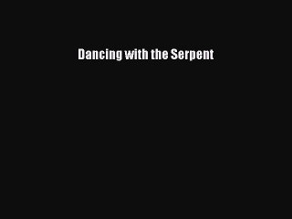 Read Dancing with the Serpent Ebook Free