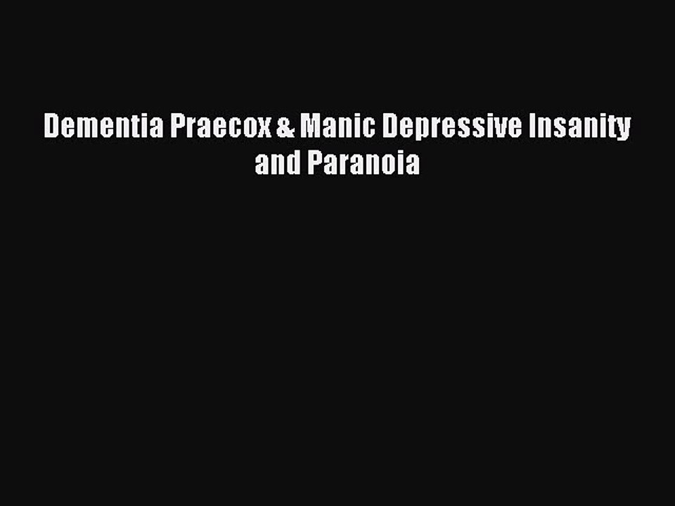 Download Dementia Praecox & Manic Depressive Insanity and Paranoia PDF Free