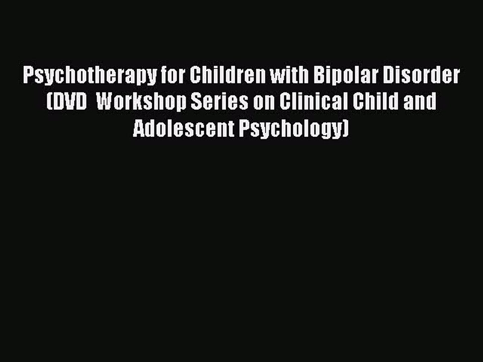 Download Psychotherapy for Children with Bipolar Disorder (DVD  Workshop Series on Clinical
