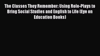 Download The Classes They Remember: Using Role-Plays to Bring Social Studies and English to