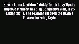 Read How to Learn Anything Quickly: Quick Easy Tips to Improve Memory Reading Comprehension