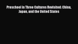 Download Preschool in Three Cultures Revisited: China Japan and the United States Ebook Free