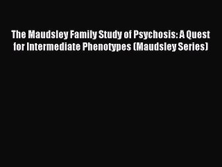 Read The Maudsley Family Study of Psychosis: A Quest for Intermediate Phenotypes (Maudsley