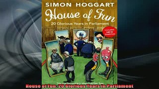 FREE DOWNLOAD  House of Fun 20 Glorious Years in Parliament  FREE BOOOK ONLINE