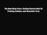 Read The New Shop Class: Getting Started with 3D Printing Arduino and Wearable Tech Ebook Online