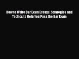 Read Book How to Write Bar Exam Essays: Strategies and Tactics to Help You Pass the Bar Exam