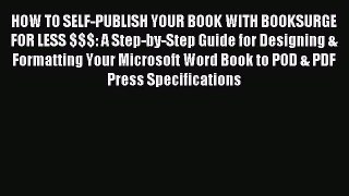 Read HOW TO SELF-PUBLISH YOUR BOOK WITH BOOKSURGE FOR LESS $$$: A Step-by-Step Guide for Designing
