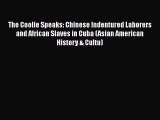 Read Books The Coolie Speaks: Chinese Indentured Laborers and African Slaves in Cuba (Asian