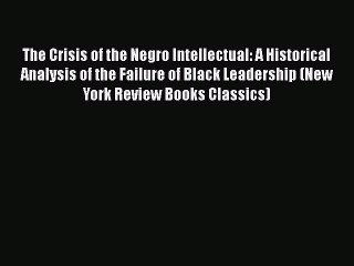 Download Books The Crisis of the Negro Intellectual: A Historical Analysis of the Failure of