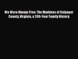 Download Books We Were Always Free: The Maddens of Culpeper County Virginia a 200-Year Family