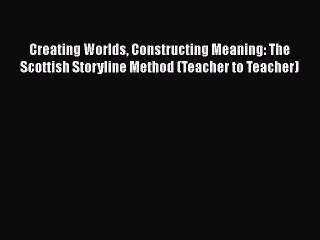 Read Creating Worlds Constructing Meaning: The Scottish Storyline Method (Teacher to Teacher)