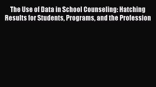 Download The Use of Data in School Counseling: Hatching Results for Students Programs and the