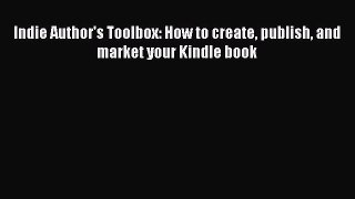 Download Indie Author's Toolbox: How to create publish and market your Kindle book Ebook Online