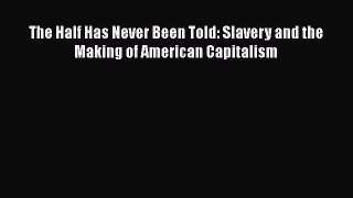 Read Books The Half Has Never Been Told: Slavery and the Making of American Capitalism ebook