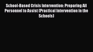 Read School-Based Crisis Intervention: Preparing All Personnel to Assist (Practical Intervention