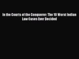 Read Book In the Courts of the Conquerer: The 10 Worst Indian Law Cases Ever Decided E-Book