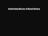 Read Book Celebrating Nurses: A Visual History E-Book Free