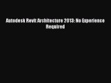 Read Autodesk Revit Architecture 2013: No Experience Required Ebook Free