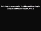 Download Bridging: Assessment for Teaching and Learning in Early Childhood Classrooms PreK-3