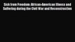 Read Book Sick from Freedom: African-American Illness and Suffering during the Civil War and