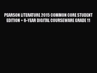 Read PEARSON LITERATURE 2015 COMMON CORE STUDENT EDITION + 6-YEAR DIGITAL COURSEWARE GRADE