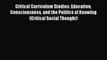 Read Critical Curriculum Studies: Education Consciousness and the Politics of Knowing (Critical