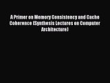 Download A Primer on Memory Consistency and Cache Coherence (Synthesis Lectures on Computer